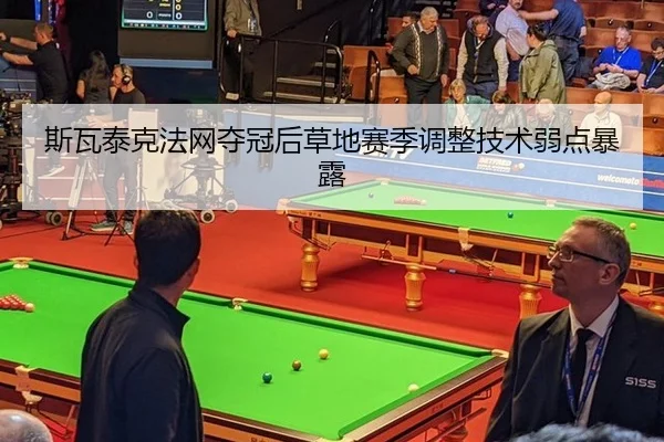 斯瓦泰克法网夺冠后草地赛季调整技术弱点暴露